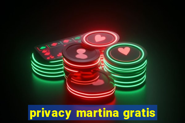 privacy martina gratis